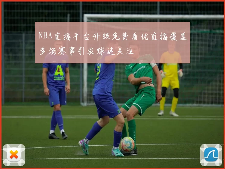 NBA直播平台升级免费看优直播覆盖多场赛事引发球迷关注
