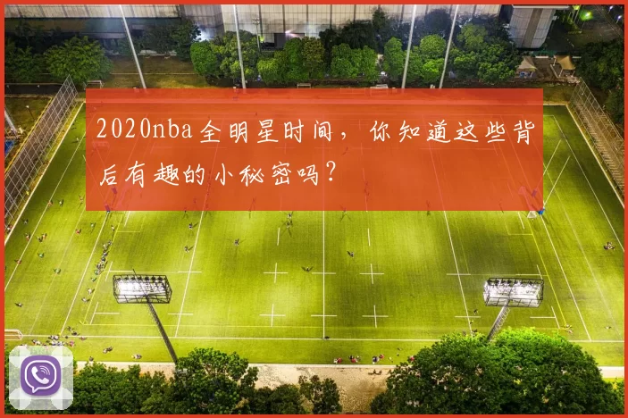 2020nba全明星时间,你知道这些背后有趣的小秘密吗?